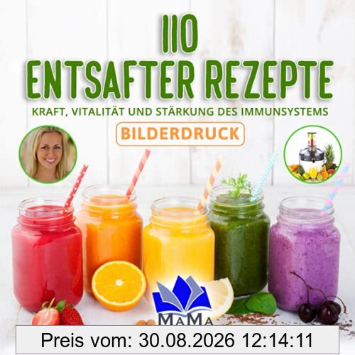 110 Entsafter Rezepte: Kraft, Vitalität und Stärkung des Immunsystems