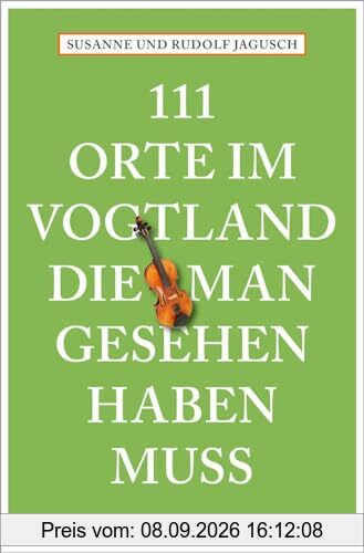 111 Orte im Vogtland, die man gesehen haben muss: Reiseführer