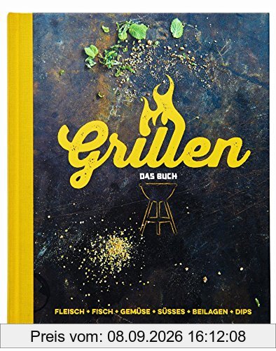 Grillen - Das Buch: Fleisch, Fisch, Gemüse, Süsses, Beilagen, Dips