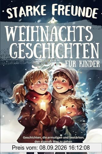 Starke Freunde - Weihnachtsgeschichten für Kinder, die ermutigen und bestärken, den eigenen Weg zu gehen und Herausforderungen zu meistern