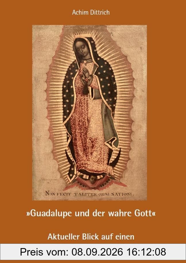 „Guadalupe und der wahre Gott“ – Aktueller Blick auf einen wirkmächtigen Marienwallfahrtsort