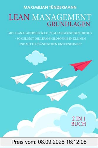 Lean Management - Grundlagen: 2 in 1 Buch | Mit Lean Leadership & Co. zum langfristigen Erfolg - So gelingt die Lean-Philosophie in kleinen und mittelständischen Unternehmen!