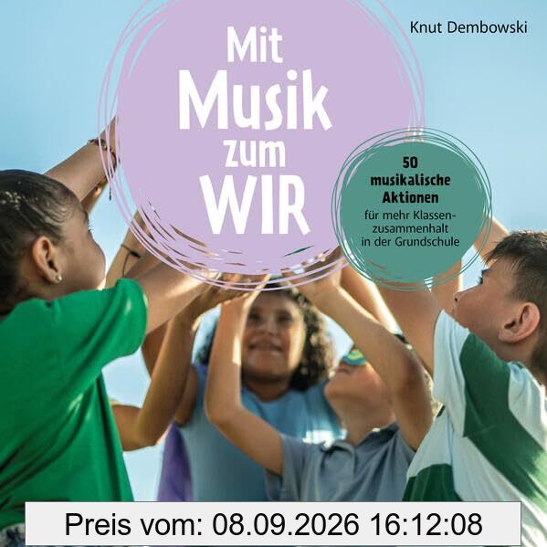 Mit Musik zum Wir: 50 musikalische Aktionen für mehr Klassenzusammenhalt in der Grundschule
