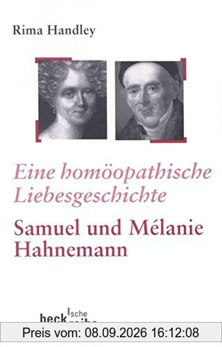 Eine homöopathische Liebesgeschichte: Das Leben von Samuel und Mélanie Hahnemann (Beck'sche Reihe)