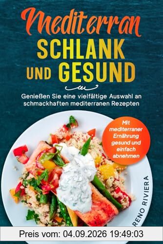 Mediterran schlank und gesund: Mit mediterraner Ernährung gesund und einfach abnehmen. Genießen Sie eine vielfältige Auswahl an schmackhaften mediterranen Rezepten.