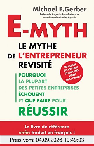 E-myth : le mythe de l'entrepreneur revisité : pourquoi la plupart des petites entreprises échouent et que faire pour réussir