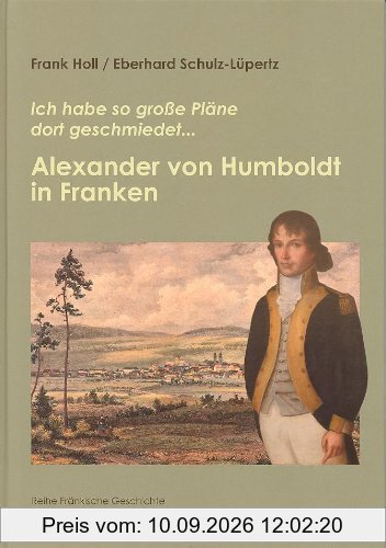 Alexander von Humboldt in Franken: Ich habe so große Pläne dort geschmiedet
