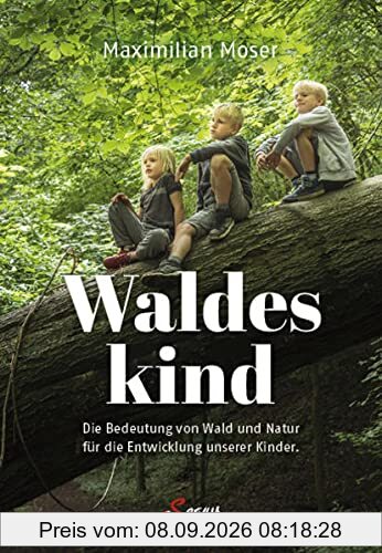 Waldeskind: Die Bedeutung von Wald und Natur für die Entwicklung unserer Kinder.