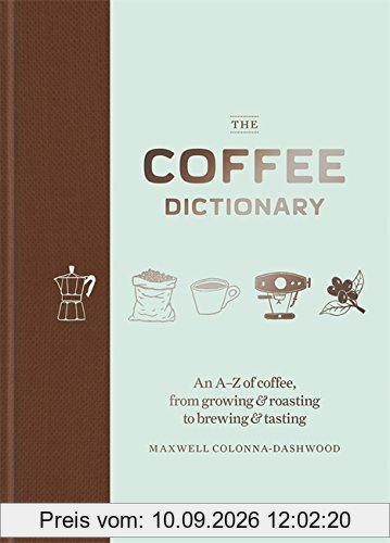The Coffee Dictionary: An A-Z of coffee, from growing & roasting to brewing & tasting