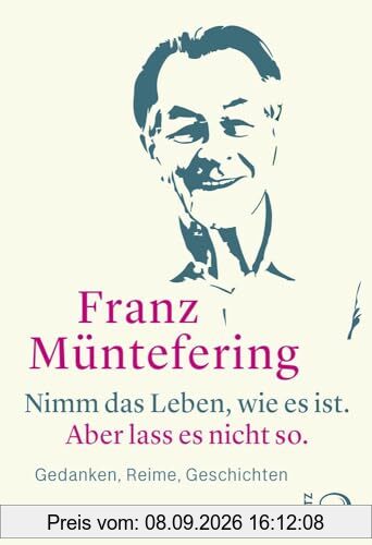 Nimm das Leben, wie es ist. Aber lass es nicht so.: Gedanken, Reime, Geschichten
