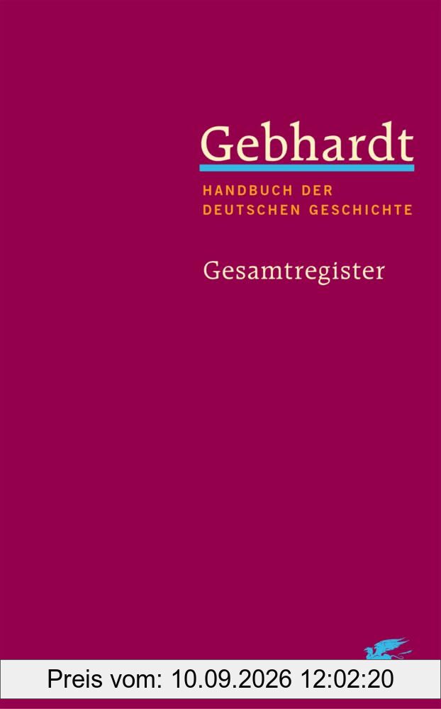 Gebhardt: Handbuch der deutschen Geschichte. Gesamtregister (Gebhardt Handbuch der Deutschen Geschichte, Bd.)