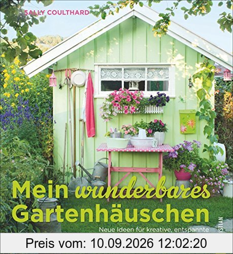 Mein wunderbares Gartenhäuschen: Neue Ideen für kreative, entspannte und gemütliche Momente - viele Wohnideen und Einrichtungsideen mit Vintage, Retro, Shabby Chic und Co.