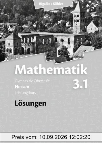 Bigalke/Köhler: Mathematik Sekundarstufe II - Hessen - Neubearbeitung: Band 3.1: Leistungskurs - 3. Halbjahr - Lösungen zum Schülerbuch