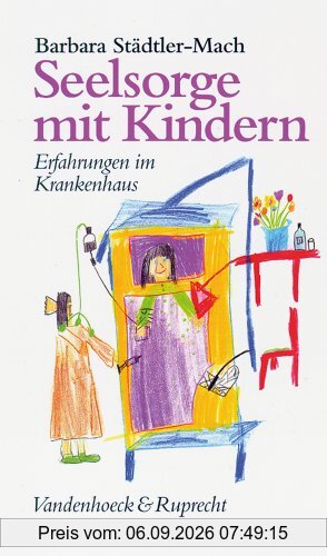 Seelsorge mit Kindern. Erfahrungen im Krankenhaus (Sammlung Vandenhoeck)