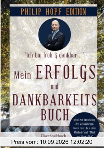 Mein Erfolgs- und Dankbarkeitsbuch: Erfolgsplaner, Glücksjournal und Dankbarkeitstagebuch (Philip Hopf Edition)