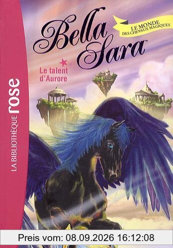 Bella Sara : le monde des chevaux magiques. Vol. 15. Le talent d'Aurore