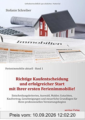 Richtige Kaufentscheidung und erfolgreicher Start mit Ihrer ersten Ferienimmobilie!: Entscheidungskriterien, Auswahl, Makler, Gutachten, Kaufvertrag, ... Vermietungsbeginn (Ferienimmobilie aktuell)