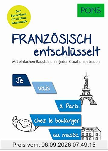 PONS Französisch entschlüsselt: Mit einfachen Bausteinen in jeder Situation mitreden. Der Sprachkurs (fast) ohne Grammatik (PONS Entschlüsselt)