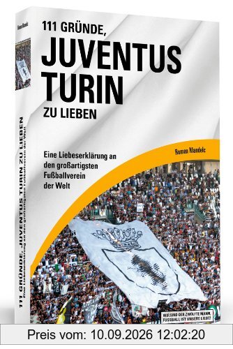 111 Gründe, Juventus Turin zu lieben - Eine Liebeserklärung an den großartigsten Fußballverein der Welt