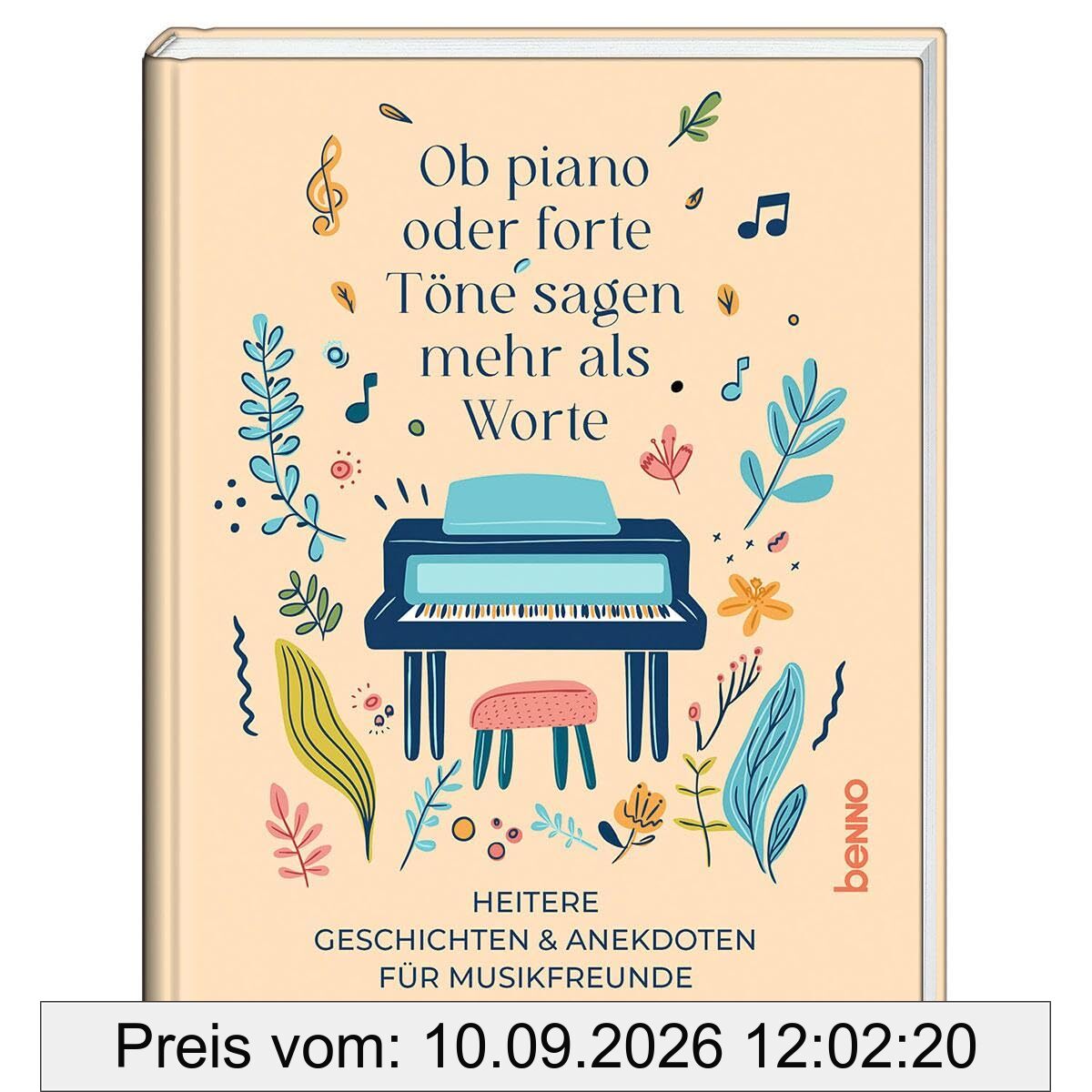 Ob piano oder forte, Töne sagen mehr als Worte: Heitere Geschichten & Anekdoten für Musikfreunde