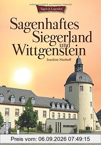Sagenhaftes Siegerland und Wittgenstein: der reiche Schatz an Sagen, Märchen, Mythen und mündlichen Überlieferungen aus der Region zwischen Siegen und ... reich bebildert (Sutton Sagen & Legenden)