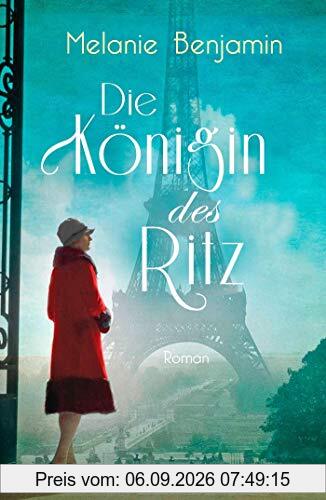 Die Königin des Ritz: Roman. Die dramatische und wahre Geschichte eines Hotelier-Ehepaars über das Pariser Luxus-Hotel während der deutschen Besatzung