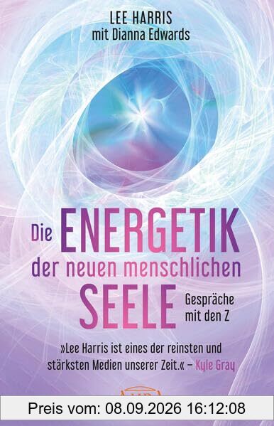 DIE ENERGETIK DER NEUEN MENSCHLICHEN SEELE: Gespräche mit den Z (Die neue Channeling-Bestsellerreihe aus den USA!)