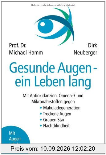 Gesunde Augen - ein Leben lang: Mit Antioxidanzien, Omega-3 und Mikronährstoffen gegen - Makuladegeneration - Trockene Augen - Grauen Star - Nachtblindheit