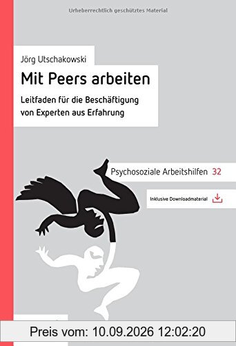 Mit Peers arbeiten: Leitfaden für die Beschäftigung von Experten aus Erfahrung (Psychosoziale Arbeitshilfen)