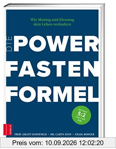 Die Power Fasten Formel: Wie Montag und Dienstag dein Leben verändern - Die neue 5:2-Low-Carb-Diät