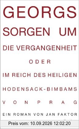 Georgs Sorgen um die Vergangenheit oder Im Reich des heiligen Hodensack-Bimbams von Prag: Roman