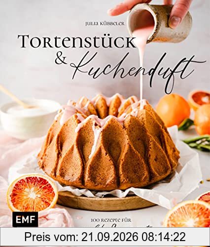 Tortenstück und Kuchenduft – 100 Rezepte für unvergessliche Genussmomente: Mit Grundlagen für Himbeer-Panna-Cotta-Tarte, …