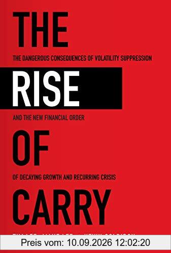 The Rise of Carry: The Dangerous Consequences of Volatility Suppression and the New Financial Order of Decaying Growth and Recurring Cris