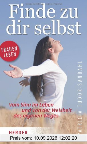 Finde Zu Dir Selbst: Vom Sinn im Leben und von der Weisheit des Eigenen Wegs (HERDER Spektrum)