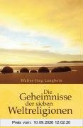 Die Geheimnisse der sieben Weltreligionen: Woran die Menschen glauben