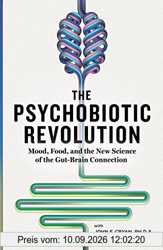 The Psychobiotic Revolution: Mood, Food, and the New Science of the Gut-Brain Connection