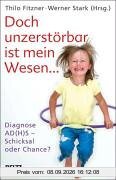 Doch unzerstörbar ist mein Wesen ...: Diagnose AD(H)S - Schicksal oder Chance? (Beltz Taschenbuch / Psychologie)