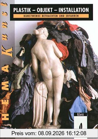 Thema Kunst. Arbeitshefte Kunst für die Sekundarstufe II: Thema Kunst. Plastik, Objekt, Installation: Kunstwerke betrachten und erfahren