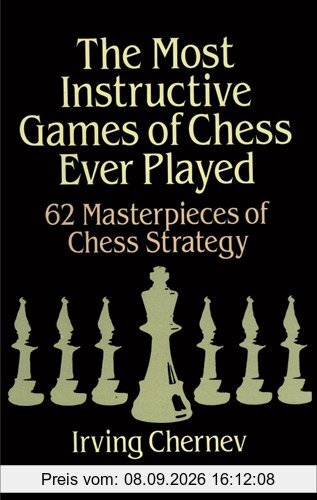 The Most Instructive Games of Chess Ever Played: 62 Masterpieces of Chess Strategy