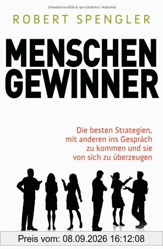 Menschengewinner: Die besten Strategien, mit anderen ins Gespräch zu kommen und sie von sich zu überzeugen: Die besten Strategien, mit anderen ins Gespräch zu kommen und sie von sich zu Ã1/4berzeugen