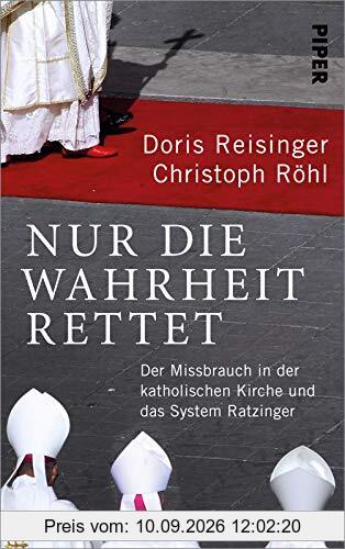Nur die Wahrheit rettet: Der Missbrauch in der katholischen Kirche und das System Ratzinger