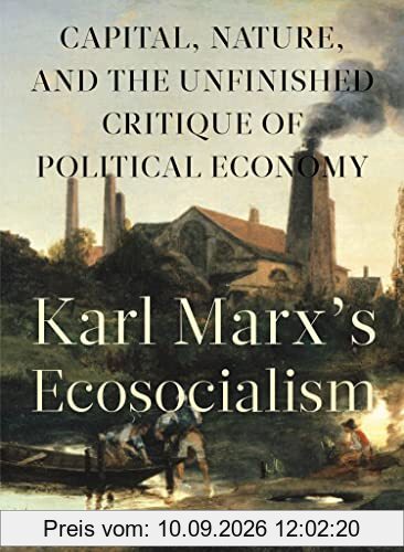 Karl Marxa (Tm)S Ecosocialism: Capital, Nature, and the Unfinished Critique of Political Economy