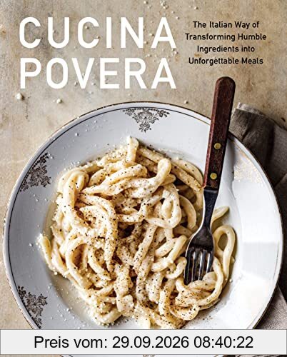 Cucina Povera: The Italian Way of Transforming Humble Ingredients into Unforgettable Meals