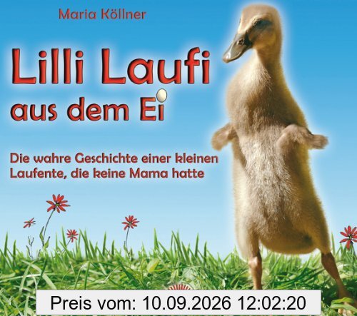 Lilli Laufi aus dem Ei - Die wahre Geschichte einer kleinen Laufente, die keine Mama hatte