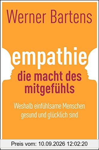 Empathie: Die Macht des Mitgefühls: Weshalb einfühlsame Menschen gesund und glücklich sind