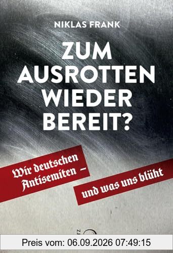 Zum Ausrotten wieder bereit?: Wir deutschen Antisemiten – und was uns blüht
