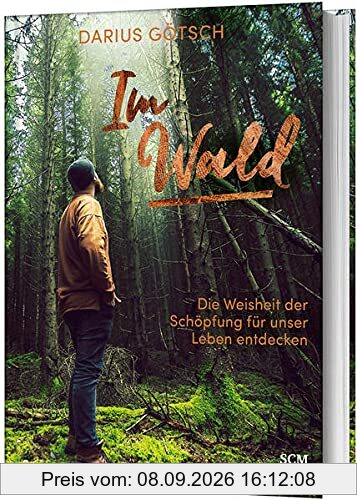 Im Wald: Die Weisheit der Schöpfung für unser Leben entdecken