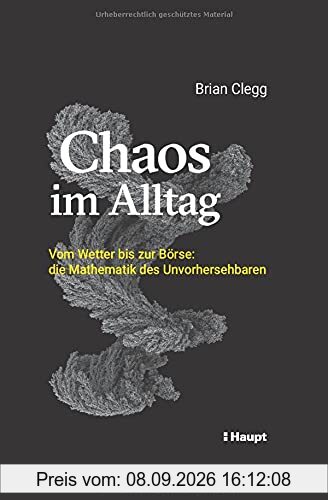 Chaos im Alltag: Vom Wetter bis zur Börse: die Mathematik des Unvorhersehbaren
