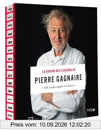La cuisine des 5 saisons de Pierre Gagnaire : 105 recettes simples et créatives
