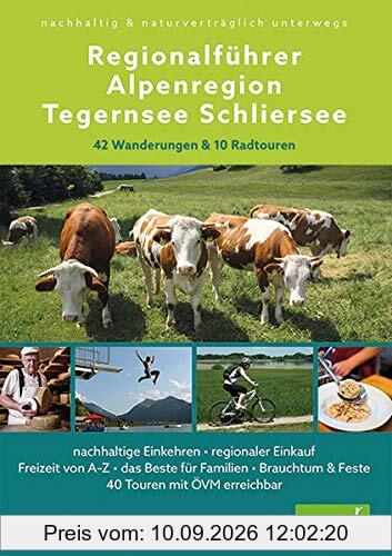 Regionalführer Alpenregion Tegernsee Schliersee: nachhaltig & naturverträglich unterwegs • 42 Wanderungen & 10 Radtouren • nachhaltige Einkehren • ... & Feste • 40 Touren mit ÖVM erreichbar